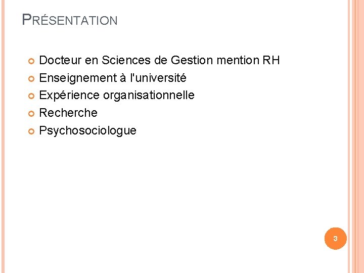 PRÉSENTATION Docteur en Sciences de Gestion mention RH Enseignement à l'université Expérience organisationnelle Recherche