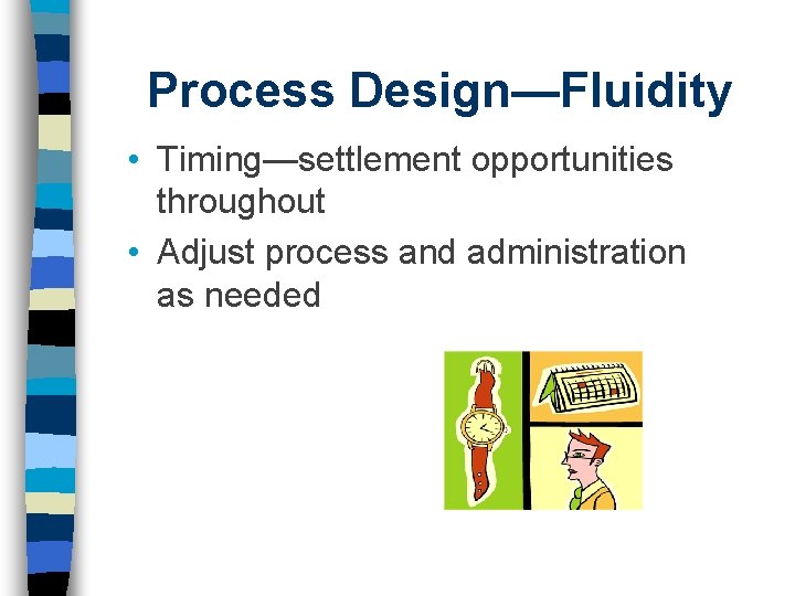 Process Design—Fluidity • Timing—settlement opportunities throughout • Adjust process and administration as needed 