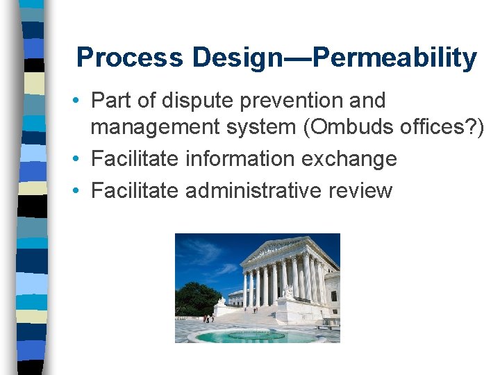 Process Design—Permeability • Part of dispute prevention and management system (Ombuds offices? ) •