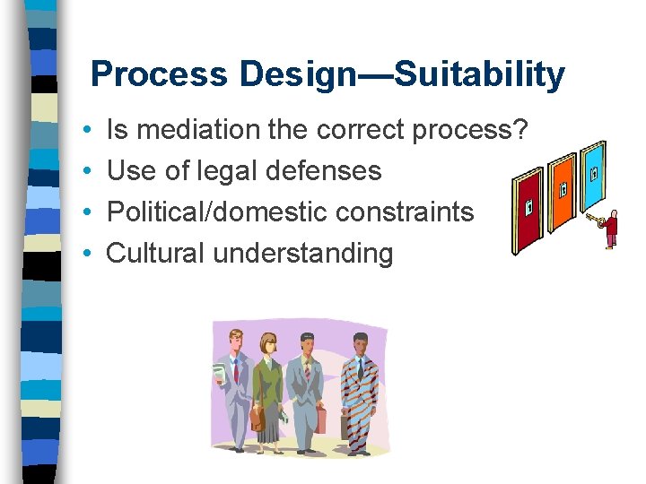 Process Design—Suitability • • Is mediation the correct process? Use of legal defenses Political/domestic