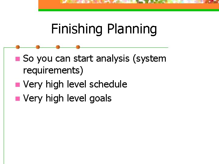 Finishing Planning So you can start analysis (system requirements) n Very high level schedule Finishing Planning So you can start analysis (system requirements) n Very high level schedule