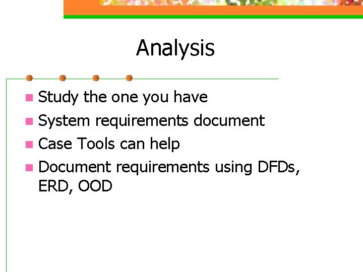 Analysis Study the one you have n System requirements document n Case Tools can Analysis Study the one you have n System requirements document n Case Tools can
