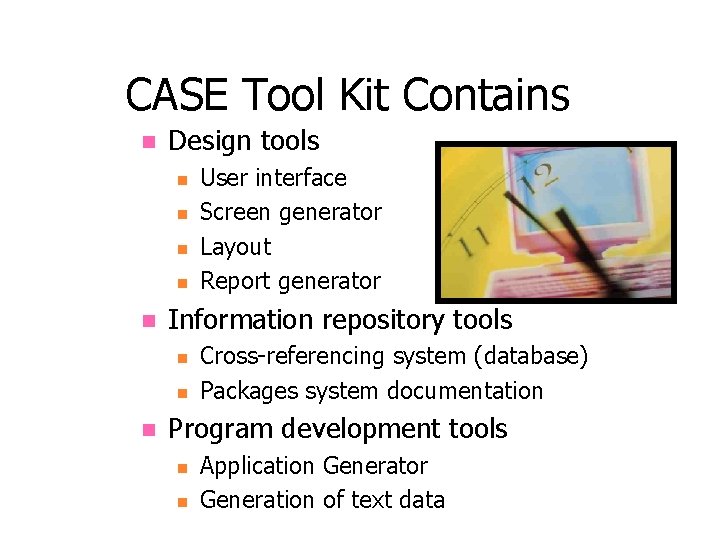 CASE Tool Kit Contains n Design tools n n n Information repository tools n CASE Tool Kit Contains n Design tools n n n Information repository tools n
