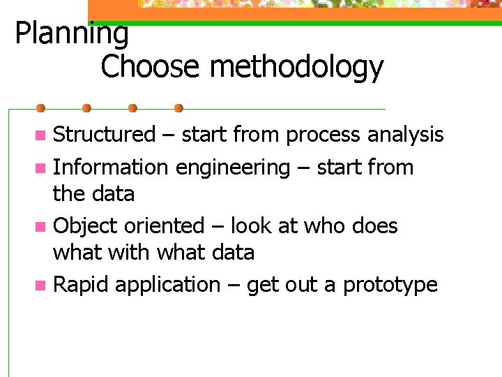 Planning Choose methodology Structured – start from process analysis n Information engineering – start Planning Choose methodology Structured – start from process analysis n Information engineering – start