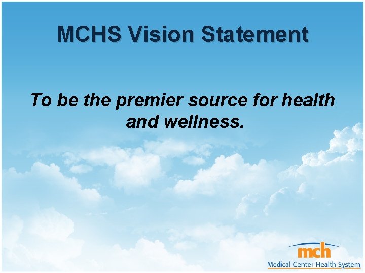 MCHS Vision Statement To be the premier source for health and wellness. 
