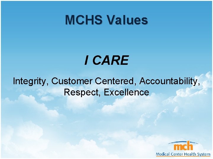 MCHS Values I CARE Integrity, Customer Centered, Accountability, Respect, Excellence 