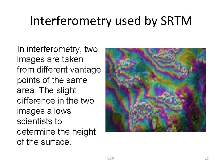 Interferometry used by SRTM In interferometry, two images are taken from different vantage points