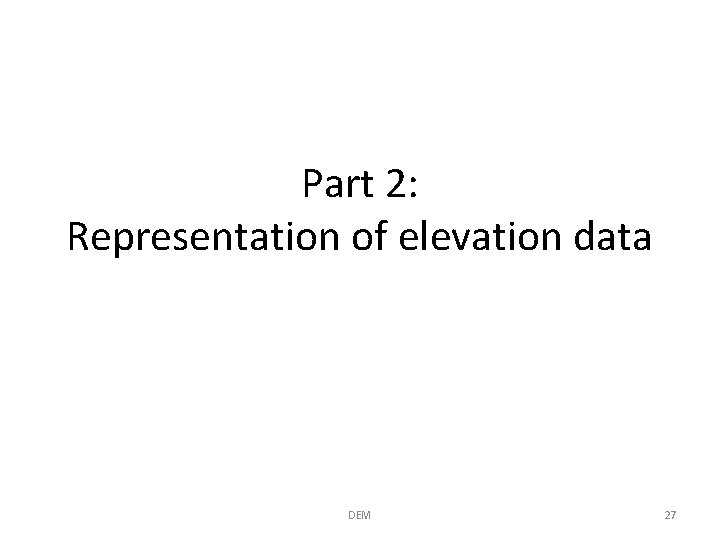 Part 2: Representation of elevation data DEM 27 
