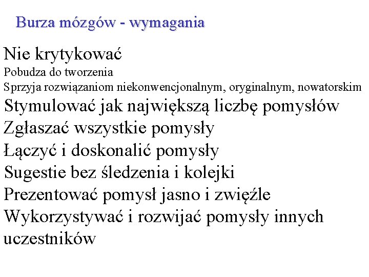 Burza mózgów - wymagania Nie krytykować Pobudza do tworzenia Sprzyja rozwiązaniom niekonwencjonalnym, oryginalnym, nowatorskim