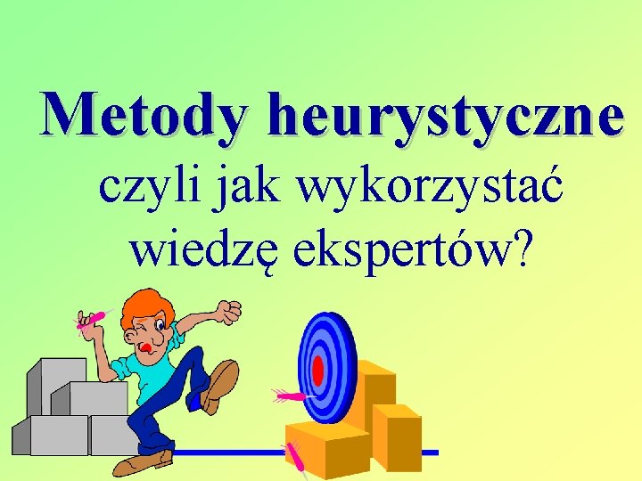 Metody heurystyczne czyli jak wykorzystać wiedzę ekspertów? 