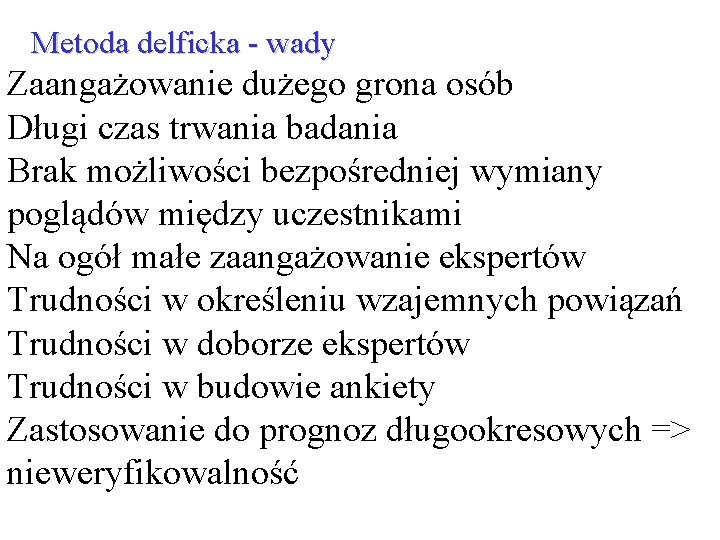 Metoda delficka - wady Zaangażowanie dużego grona osób Długi czas trwania badania Brak możliwości