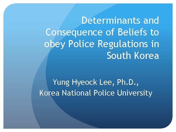 Determinants and Consequence of Beliefs to obey Police Regulations in South Korea Yung Hyeock