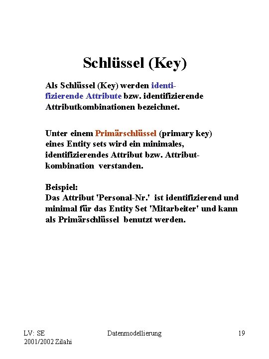 Schlüssel (Key) Als Schlüssel (Key) werden identifizierende Attribute bzw. identifizierende Attributkombinationen bezeichnet. Unter einem