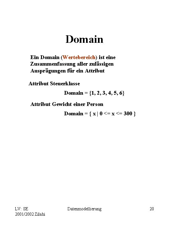 Domain Ein Domain (Wertebereich) ist eine Zusammenfassung aller zulässigen Ausprägungen für ein Attribut Steuerklasse
