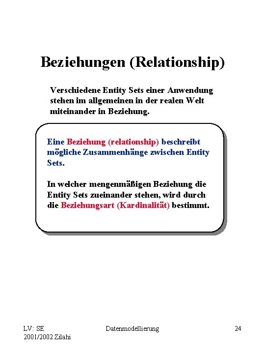 Beziehungen (Relationship) Verschiedene Entity Sets einer Anwendung stehen im allgemeinen in der realen Welt