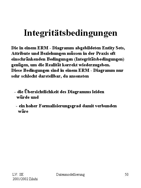 Integritätsbedingungen Die in einem ERM - Diagramm abgebildeten Entity Sets, Attribute und Beziehungen müssen