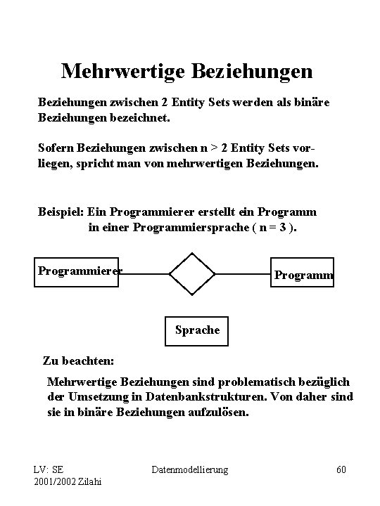 Mehrwertige Beziehungen zwischen 2 Entity Sets werden als binäre Beziehungen bezeichnet. Sofern Beziehungen zwischen