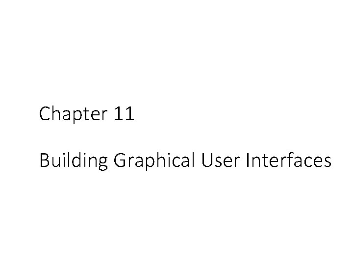 Chapter 11 Building Graphical User Interfaces 