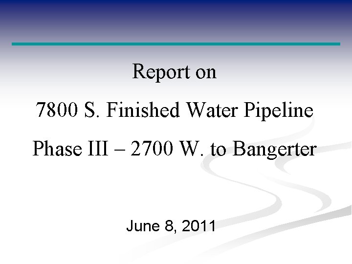 Report on 7800 S. Finished Water Pipeline Phase III – 2700 W. to Bangerter