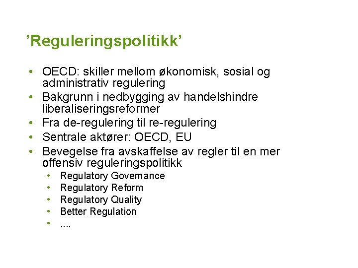 ’Reguleringspolitikk’ • OECD: skiller mellom økonomisk, sosial og administrativ regulering • Bakgrunn i nedbygging