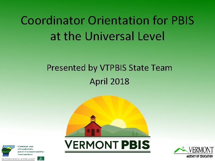 Coordinator Orientation for PBIS at the Universal Level Presented by VTPBIS State Team April