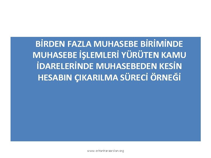 BİRDEN FAZLA MUHASEBE BİRİMİNDE MUHASEBE İŞLEMLERİ YÜRÜTEN KAMU İDARELERİNDE MUHASEBEDEN KESİN HESABIN ÇIKARILMA SÜRECİ