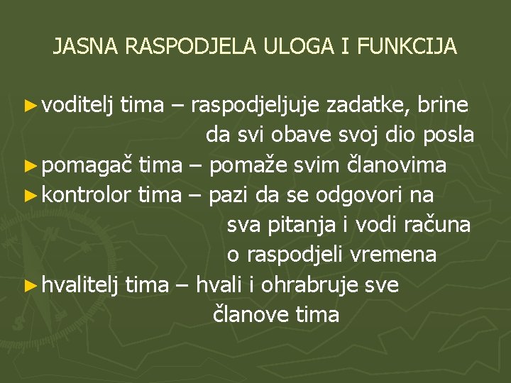 JASNA RASPODJELA ULOGA I FUNKCIJA ► voditelj tima – raspodjeljuje zadatke, brine da svi