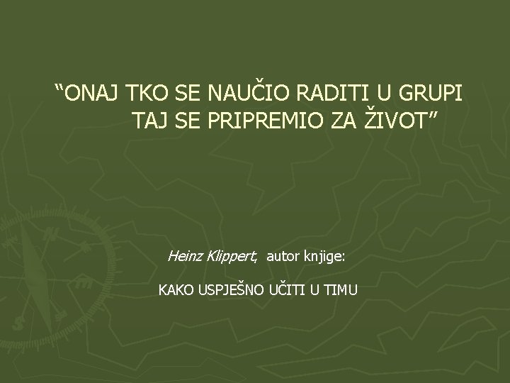 “ONAJ TKO SE NAUČIO RADITI U GRUPI TAJ SE PRIPREMIO ZA ŽIVOT” Heinz Klippert,