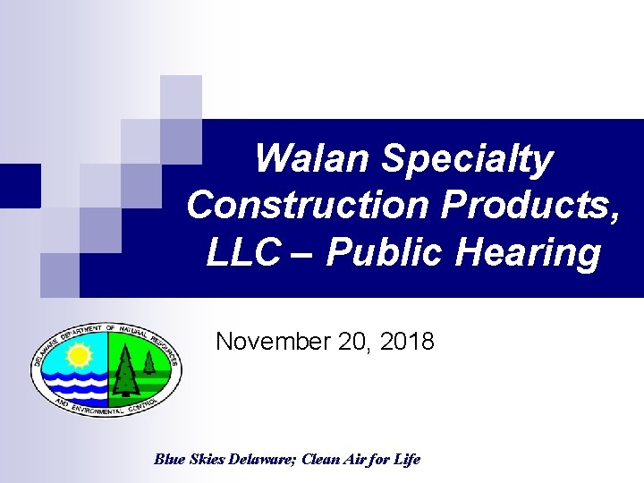 Walan Specialty Construction Products, LLC – Public Hearing November 20, 2018 Blue Skies Delaware;