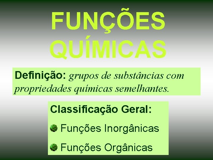 FUNÇÕES QUÍMICAS Definição: grupos de substâncias com propriedades químicas semelhantes. Classificação Geral: Funções Inorgânicas