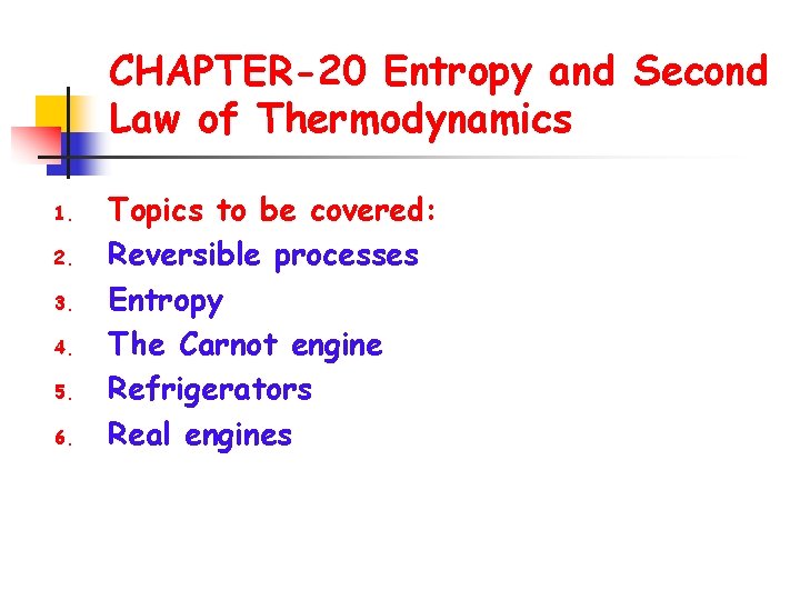 CHAPTER-20 Entropy and Second Law of Thermodynamics 1. 2. 3. 4. 5. 6. Topics