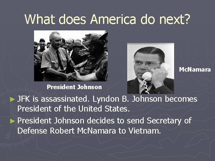 What does America do next? Mc. Namara President Johnson ► JFK is assassinated. Lyndon