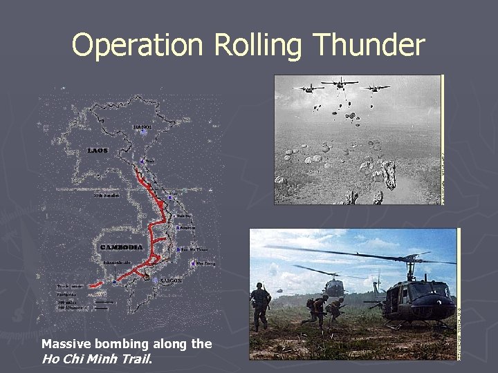 Operation Rolling Thunder Massive bombing along the Ho Chi Minh Trail. 