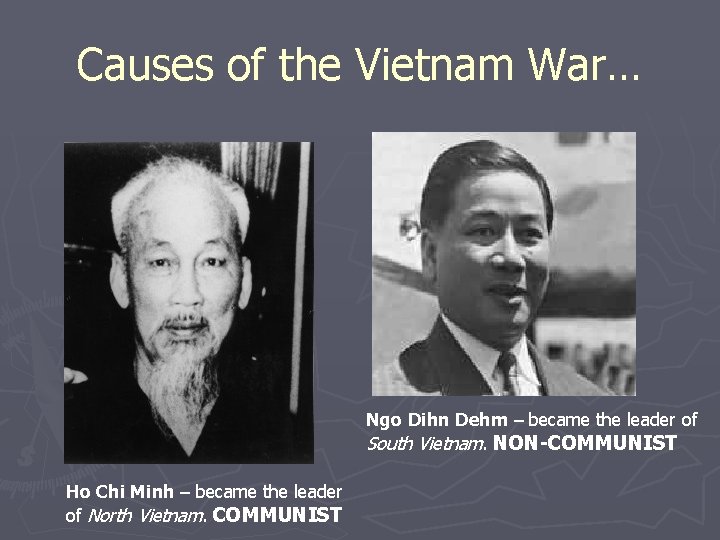 Causes of the Vietnam War… Ngo Dihn Dehm – became the leader of South