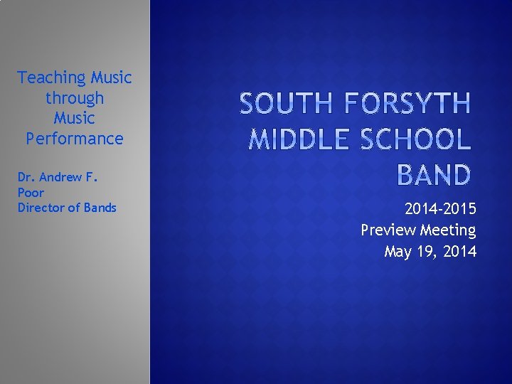 Teaching Music through Music Performance Dr. Andrew F. Poor Director of Bands 2014 -2015