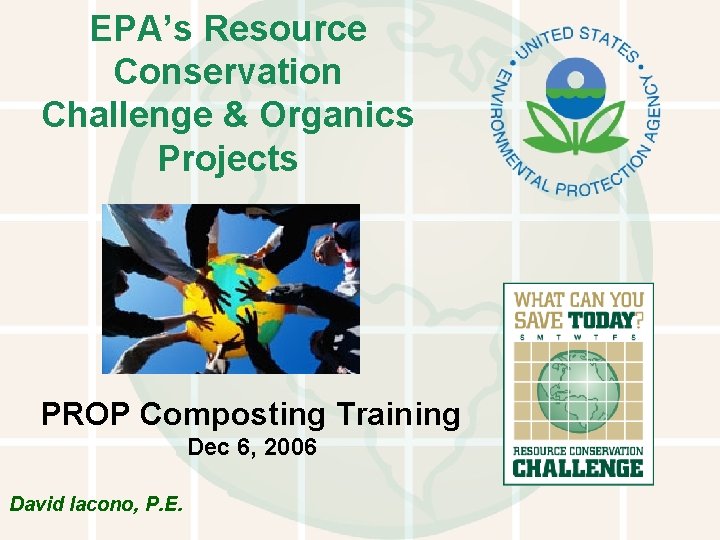 EPA’s Resource Conservation Challenge & Organics Projects PROP Composting Training Dec 6, 2006 David