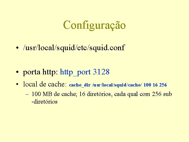 Configuração • /usr/local/squid/etc/squid. conf • porta http: http_port 3128 • local de cache: cache_dir