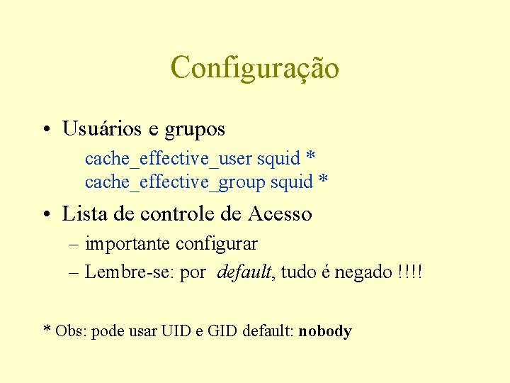 Configuração • Usuários e grupos cache_effective_user squid * cache_effective_group squid * • Lista de