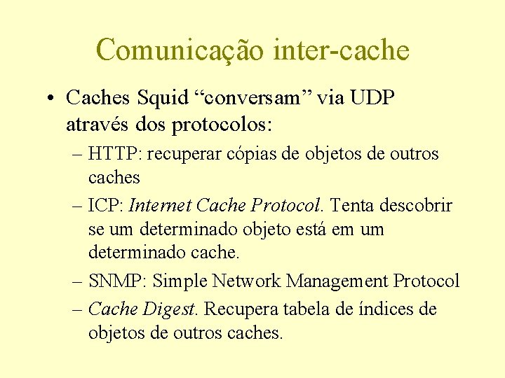 Comunicação inter-cache • Caches Squid “conversam” via UDP através dos protocolos: – HTTP: recuperar