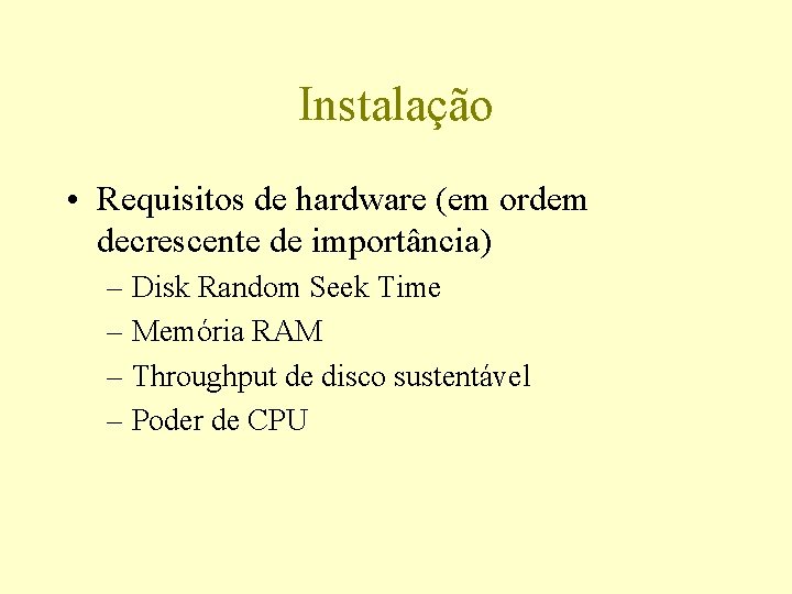 Instalação • Requisitos de hardware (em ordem decrescente de importância) – Disk Random Seek