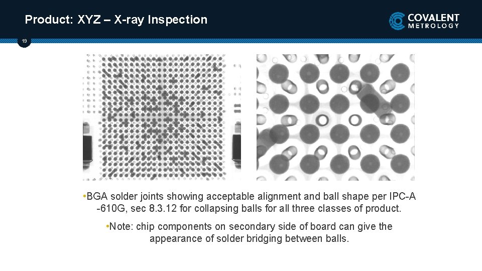 Product: XYZ – X-ray Inspection 19 • BGA solder joints showing acceptable alignment and