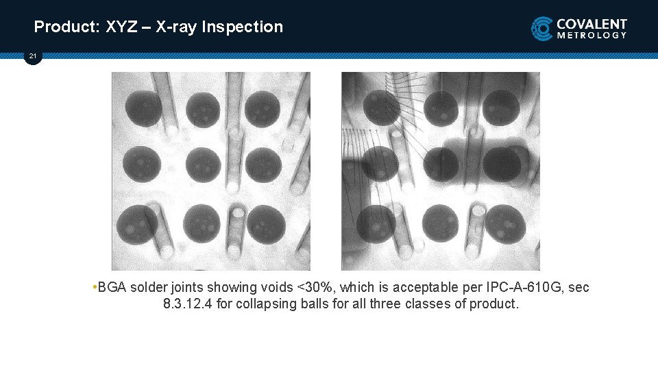 Product: XYZ – X-ray Inspection 21 • BGA solder joints showing voids <30%, which