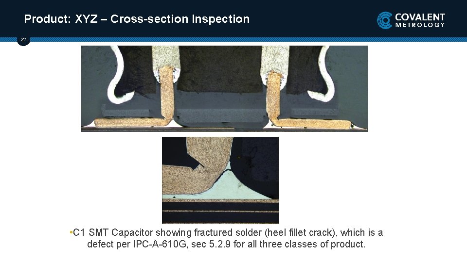 Product: XYZ – Cross-section Inspection 22 • C 1 SMT Capacitor showing fractured solder