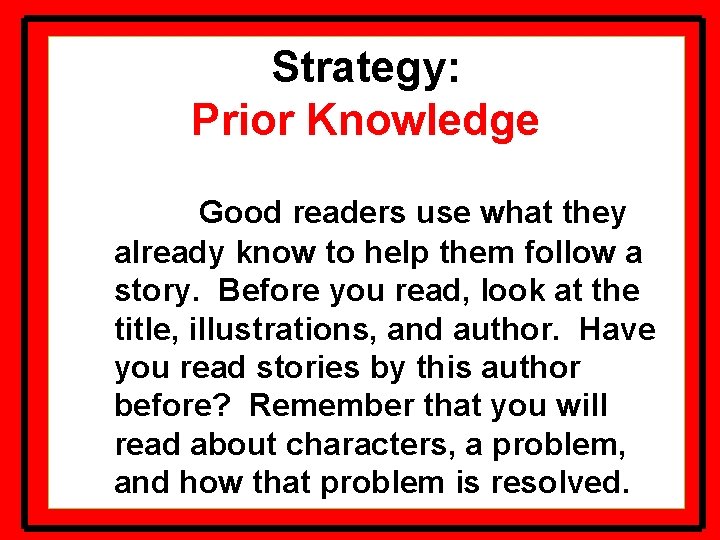 Strategy: Prior Knowledge Good readers use what they already know to help them follow