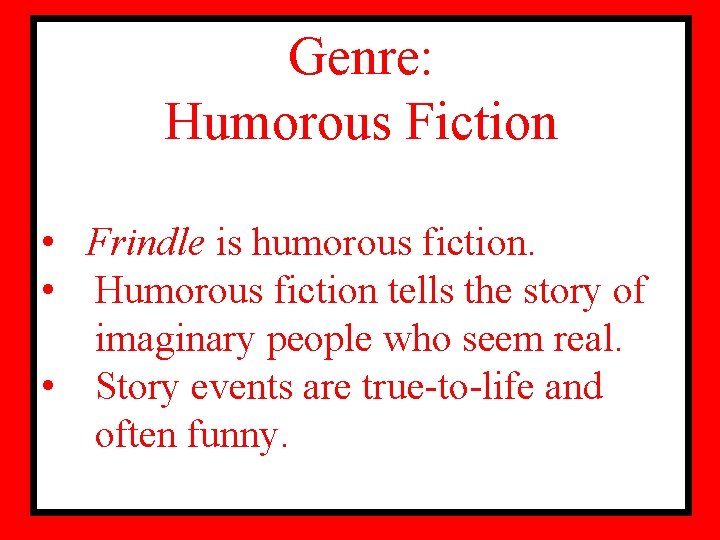 Genre: Humorous Fiction • Frindle is humorous fiction. • Humorous fiction tells the story