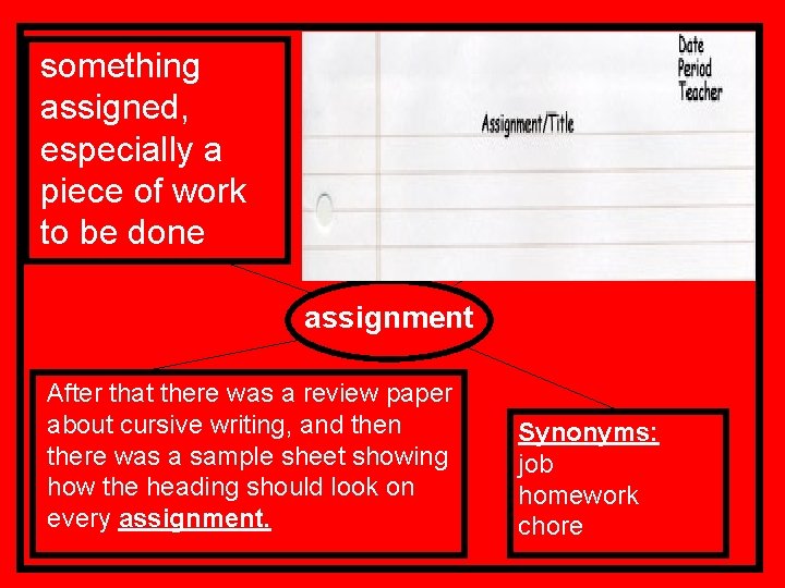 something assigned, especially a piece of work to be done assignment After that there