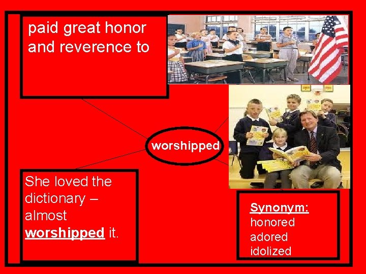 paid great honor and reverence to worshipped She loved the dictionary – almost worshipped