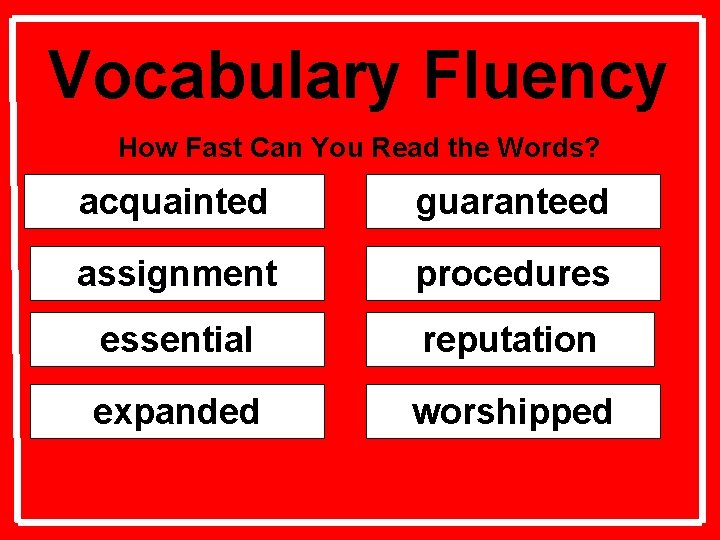 Vocabulary Fluency How Fast Can You Read the Words? acquainted guaranteed assignment procedures essential