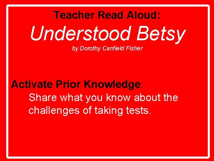 Teacher Read Aloud: Understood Betsy by Dorothy Canfield Fisher Activate Prior Knowledge: Share what