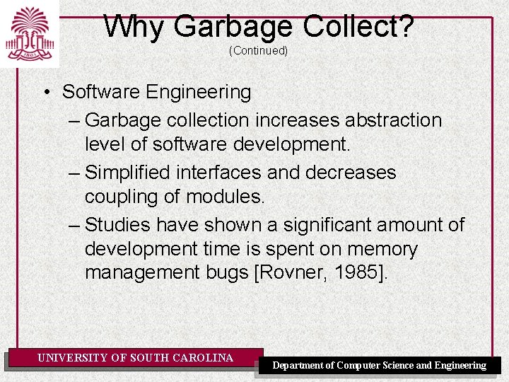 Why Garbage Collect? (Continued) • Software Engineering – Garbage collection increases abstraction level of